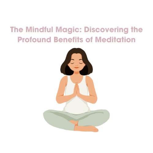 The Mindful Magic: Discovering the Profound Benefits of Meditation