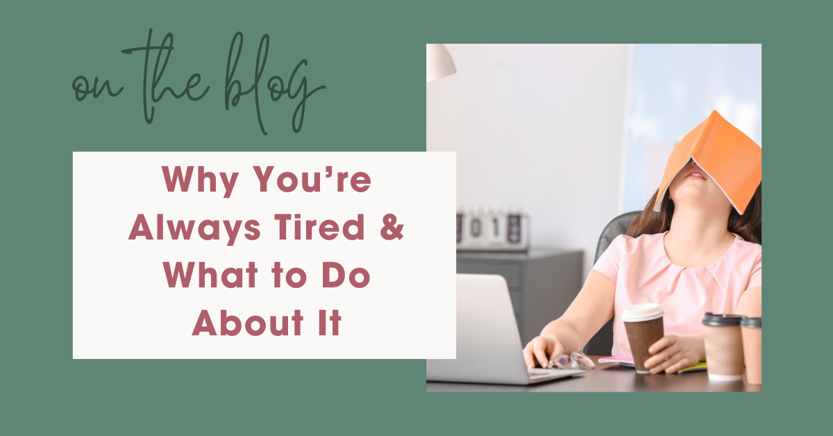Why You’re Always Tired & What to Do About It